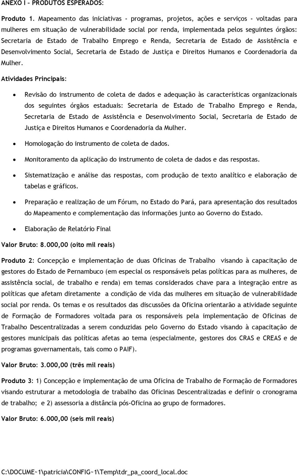 de Trabalho Emprego e Renda, Secretaria de Estado de Assistência e Desenvolvimento Social, Secretaria de Estado de Justiça e Direitos Humanos e Coordenadoria da Mulher.