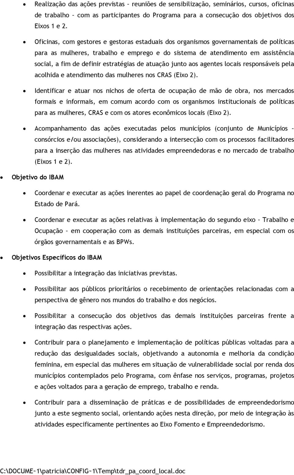 estratégias de atuação junto aos agentes locais responsáveis pela acolhida e atendimento das mulheres nos CRAS (Eixo 2).