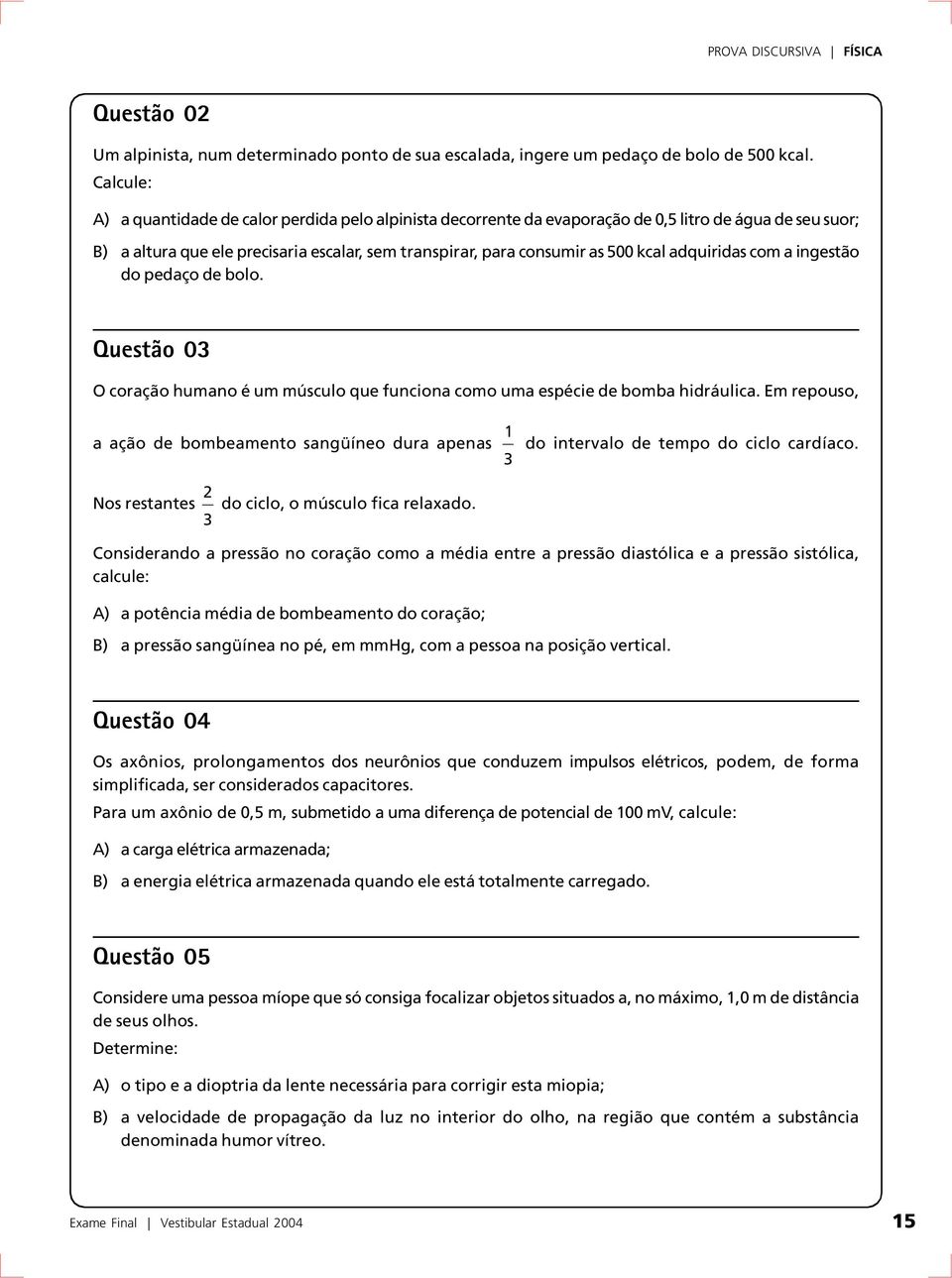 adquiridas com a ingestão do pedaço de bolo. Questão 03 O coração humano é um músculo que funciona como uma espécie de bomba hidráulica.