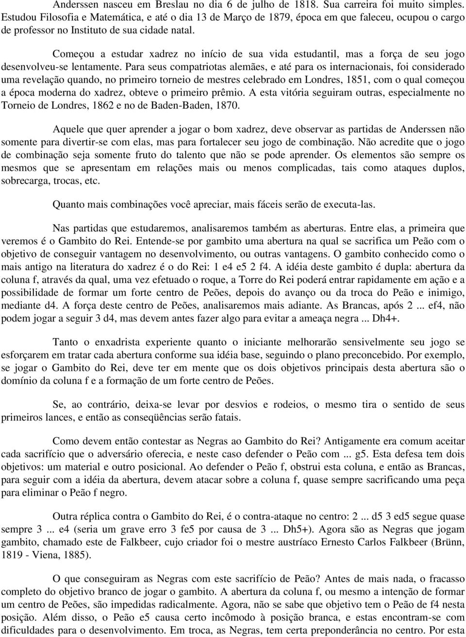 Começou a estudar xadrez no início de sua vida estudantil, mas a força de seu jogo desenvolveu-se lentamente.