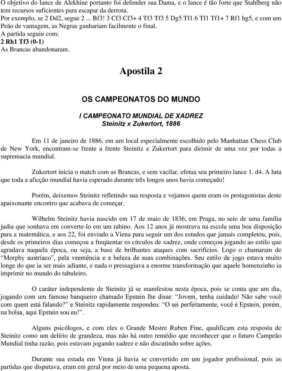 Apostila 2 OS CAMPEONATOS DO MUNDO I CAMPEONATO MUNDIAL DE XADREZ Steinitz x Zukertort, 1886 Em 11 de janeiro de 1886, em um local especialmente escolhido pelo Manhattan Chess Club de New York,