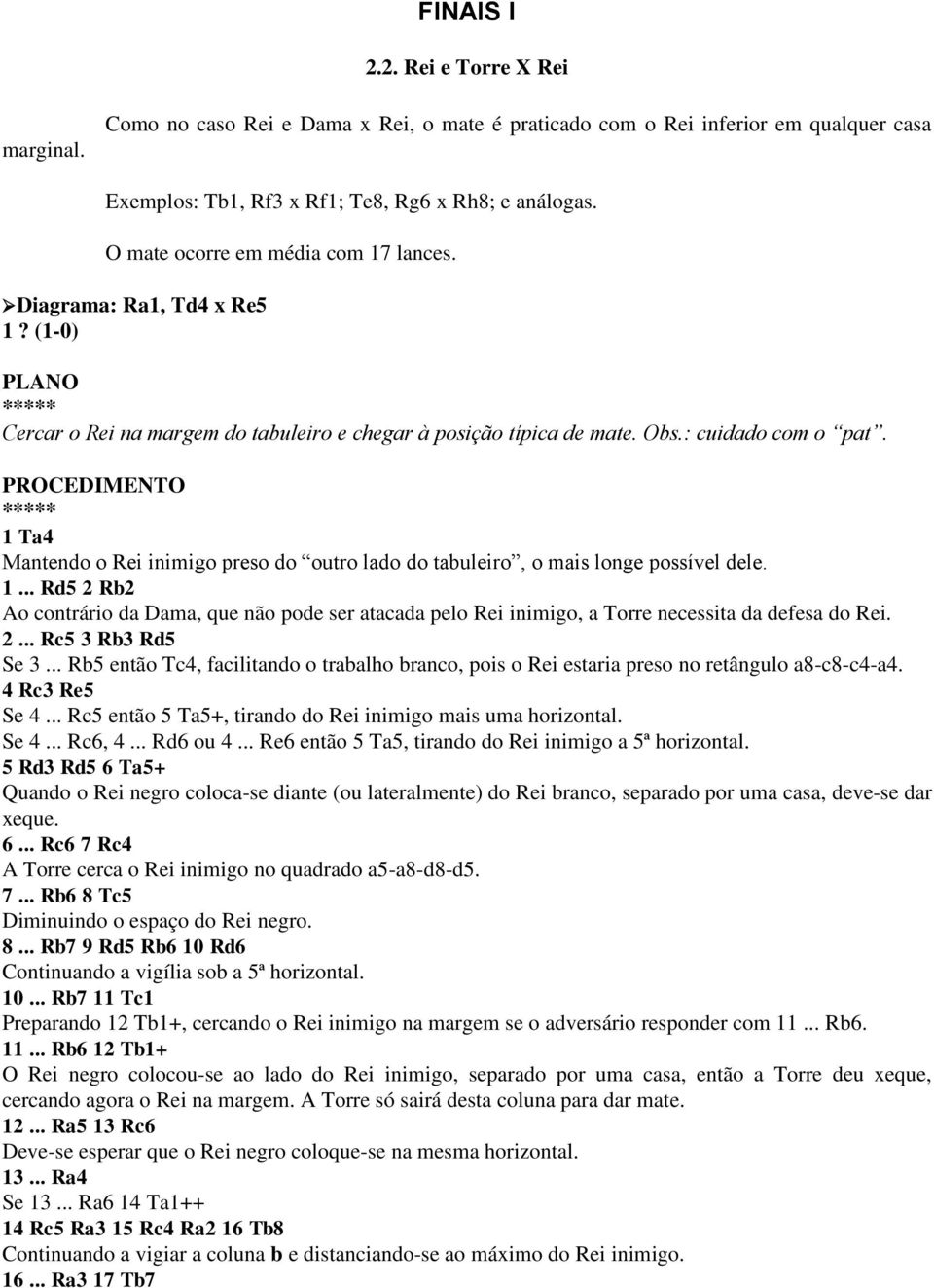 1 Ta4 Mantendo o Rei inimigo preso do outro lado do tabuleiro, o mais longe possível dele. 1.