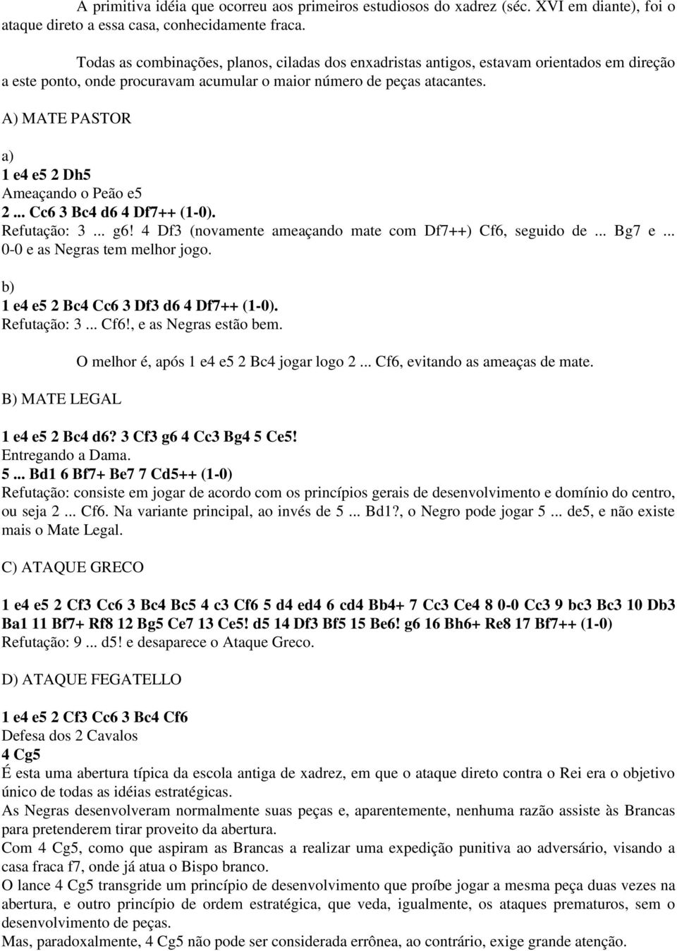 A) MATE PASTOR a) 1 e4 e5 2 Dh5 Ameaçando o Peão e5 2... Cc6 3 Bc4 d6 4 Df7++ (1-0). Refutação: 3... g6! 4 Df3 (novamente ameaçando mate com Df7++) Cf6, seguido de... Bg7 e.
