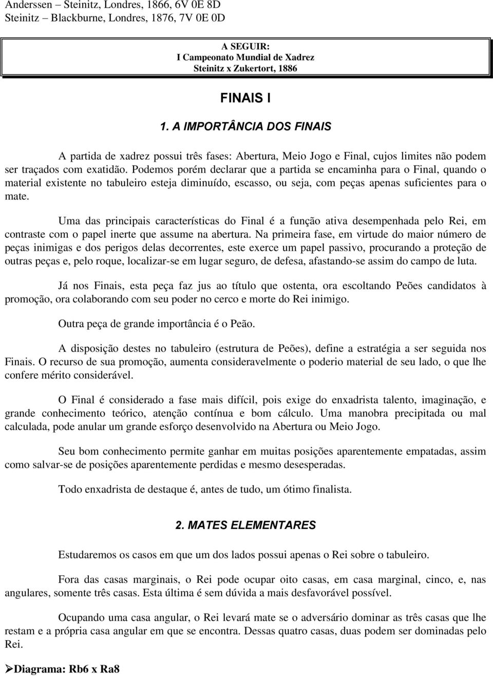 Podemos porém declarar que a partida se encaminha para o Final, quando o material existente no tabuleiro esteja diminuído, escasso, ou seja, com peças apenas suficientes para o mate.