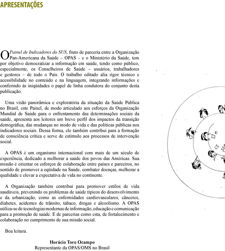 O trabalho editado alia rigor técnico e acessibilidade no conteúdo e na linguagem, integrando informações e conferindo às iniqüidades o papel de linha condutora do conjunto desta publicação.