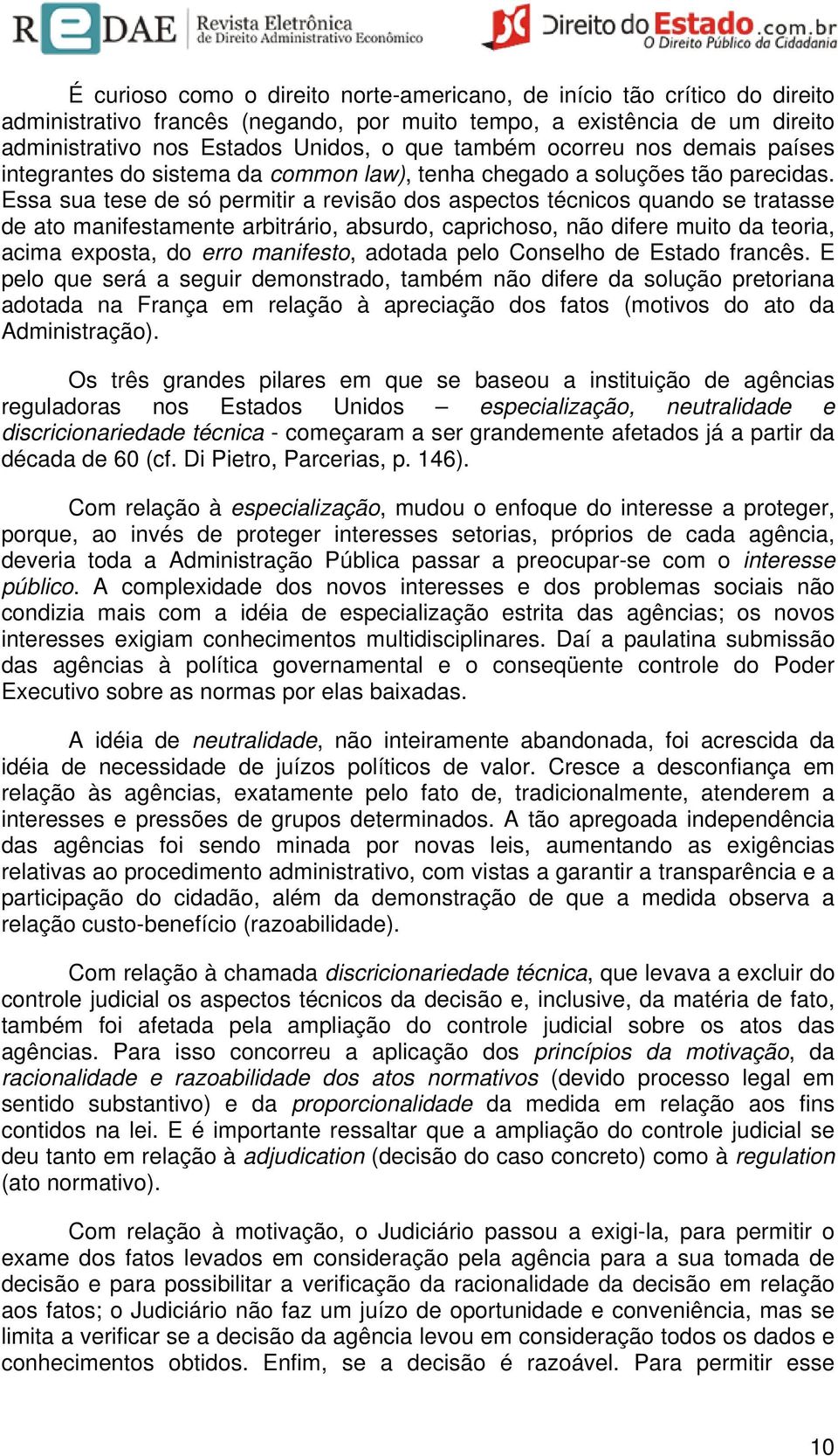 Essa sua tese de só permitir a revisão dos aspectos técnicos quando se tratasse de ato manifestamente arbitrário, absurdo, caprichoso, não difere muito da teoria, acima exposta, do erro manifesto,