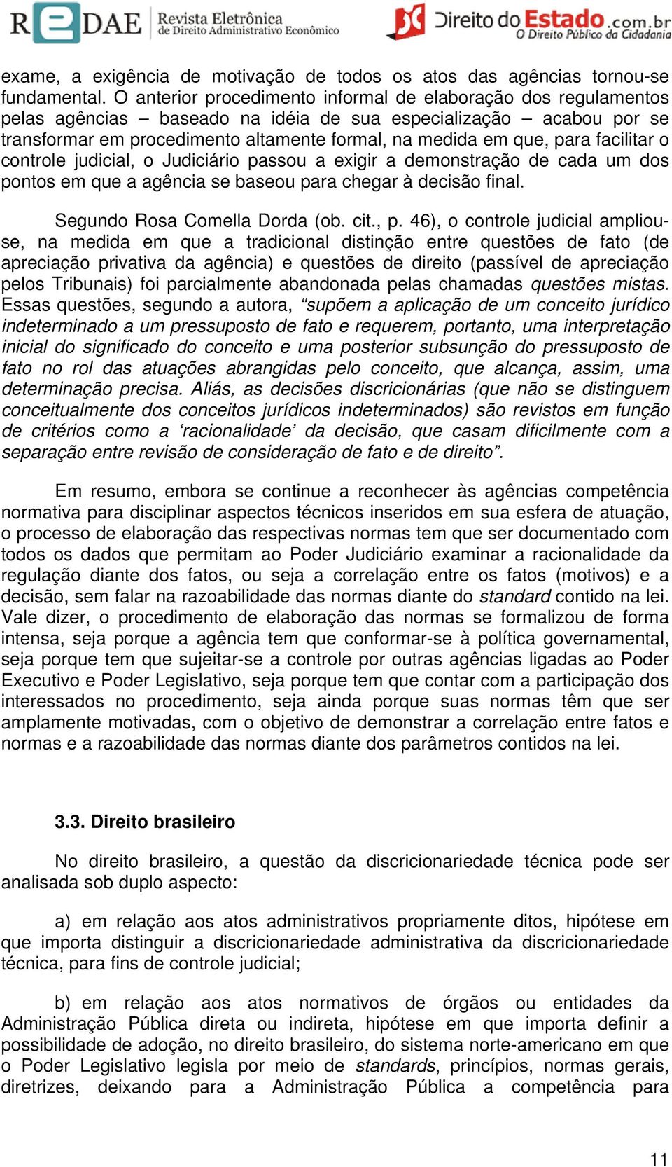 para facilitar o controle judicial, o Judiciário passou a exigir a demonstração de cada um dos pontos em que a agência se baseou para chegar à decisão final. Segundo Rosa Comella Dorda (ob. cit., p.