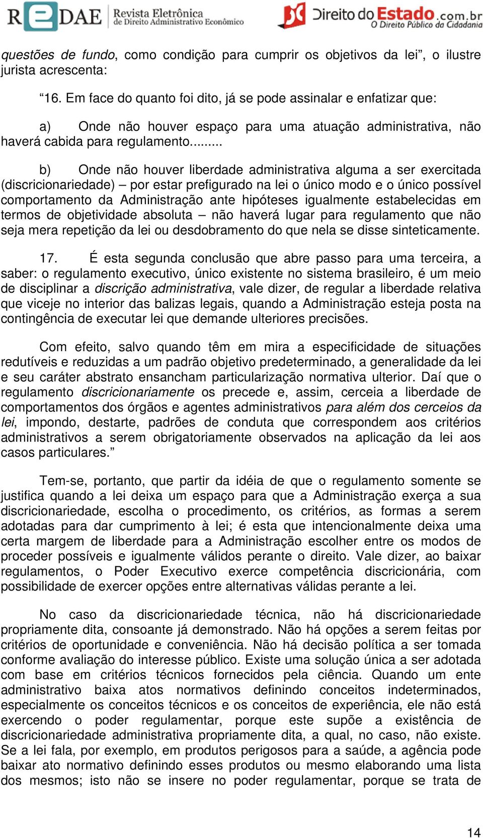 .. b) Onde não houver liberdade administrativa alguma a ser exercitada (discricionariedade) por estar prefigurado na lei o único modo e o único possível comportamento da Administração ante hipóteses