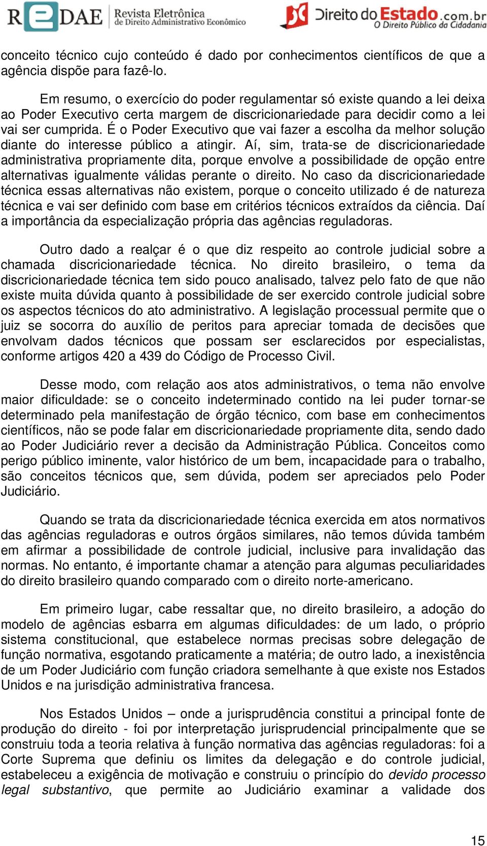 É o Poder Executivo que vai fazer a escolha da melhor solução diante do interesse público a atingir.