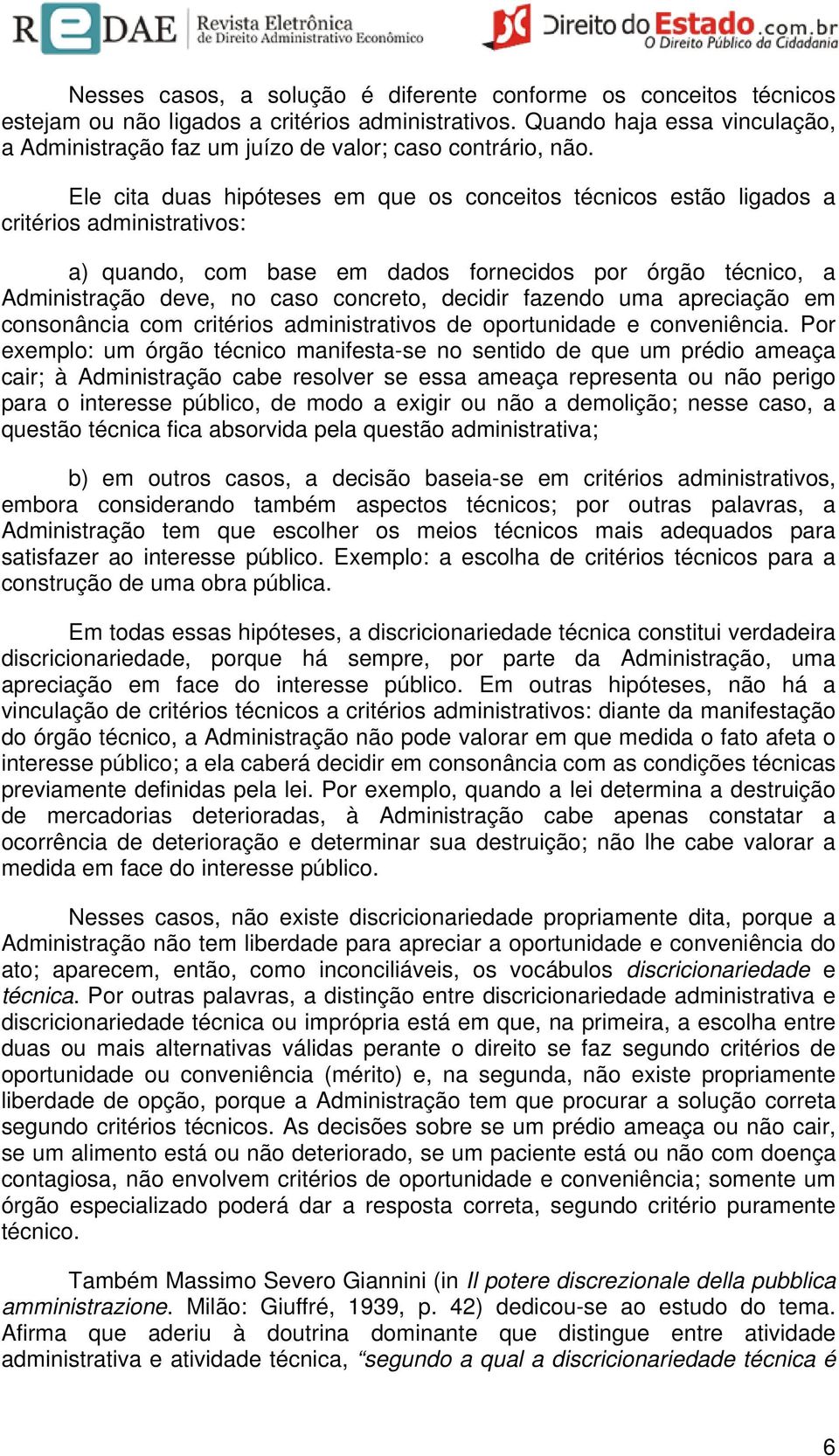 Ele cita duas hipóteses em que os conceitos técnicos estão ligados a critérios administrativos: a) quando, com base em dados fornecidos por órgão técnico, a Administração deve, no caso concreto,