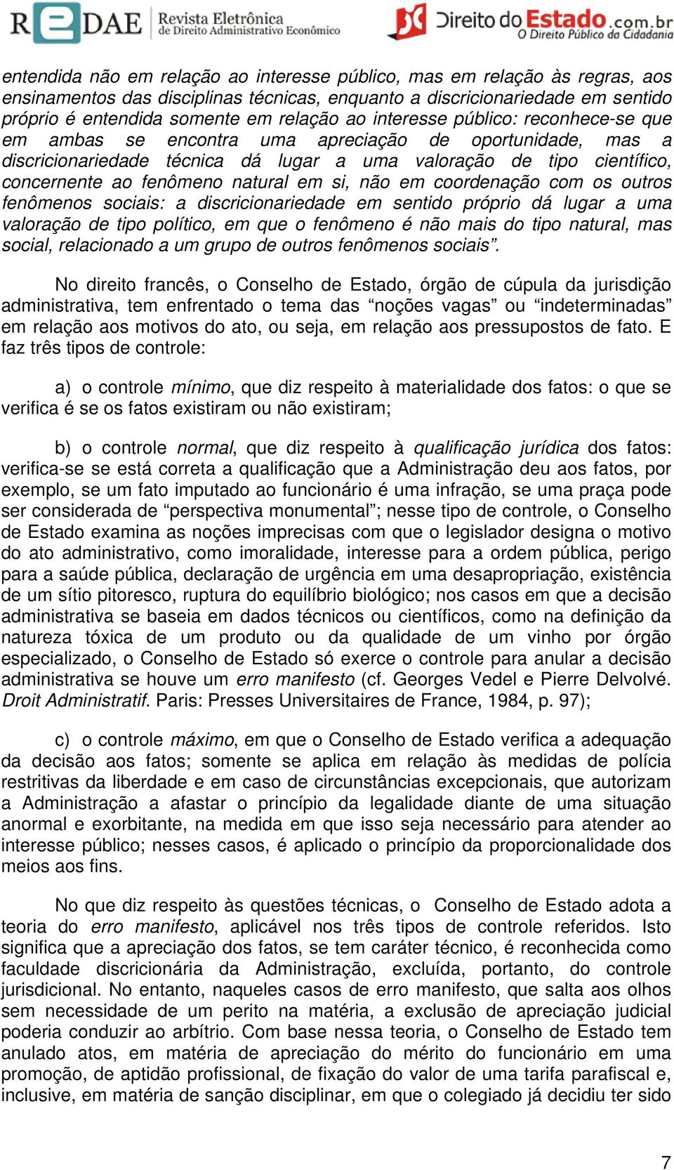 em si, não em coordenação com os outros fenômenos sociais: a discricionariedade em sentido próprio dá lugar a uma valoração de tipo político, em que o fenômeno é não mais do tipo natural, mas social,