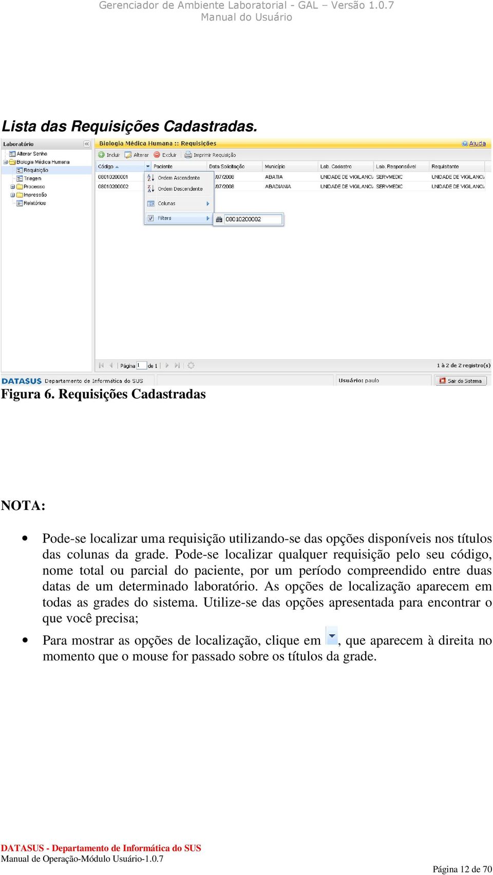 Pode-se localizar qualquer requisição pelo seu código, nome total ou parcial do paciente, por um período compreendido entre duas datas de um determinado