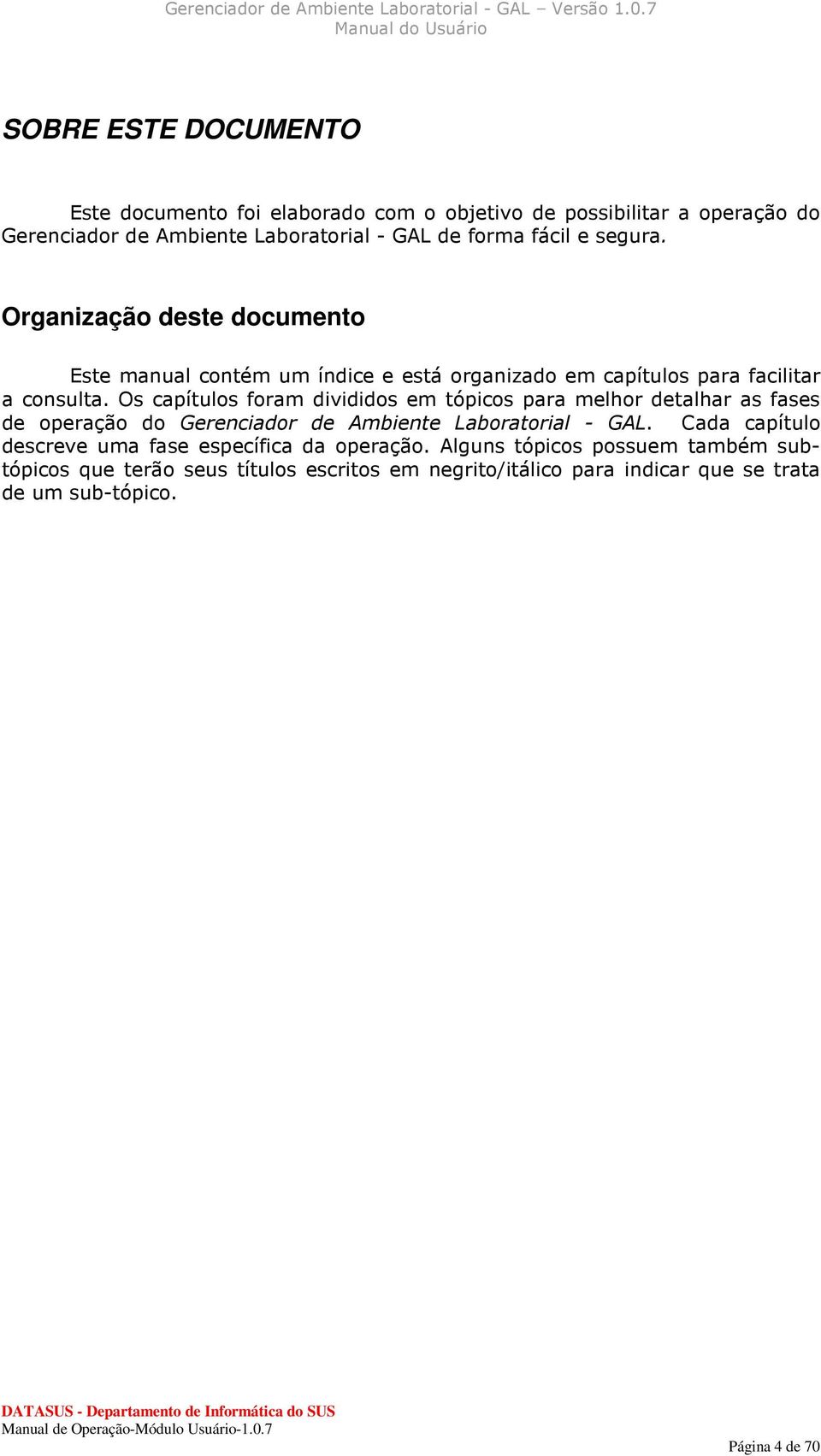 Os capítulos foram divididos em tópicos para melhor detalhar as fases de operação do Gerenciador de Ambiente Laboratorial - GAL.