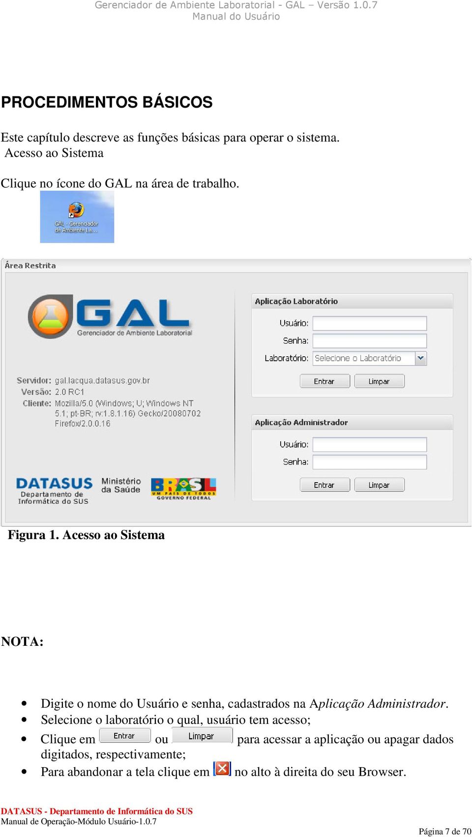 Acesso ao Sistema Digite o nome do Usuário e senha, cadastrados na Aplicação Administrador.