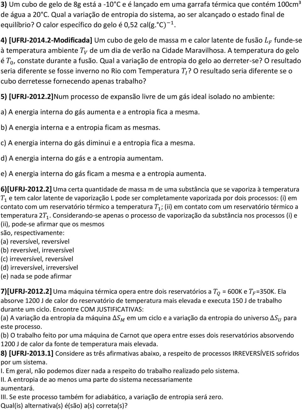 A temperatura do gelo é, constate durante a fusão. Qual a variação de entropia do gelo ao derreter-se? O resultado seria diferente se fosse inverno no Rio com Temperatura?