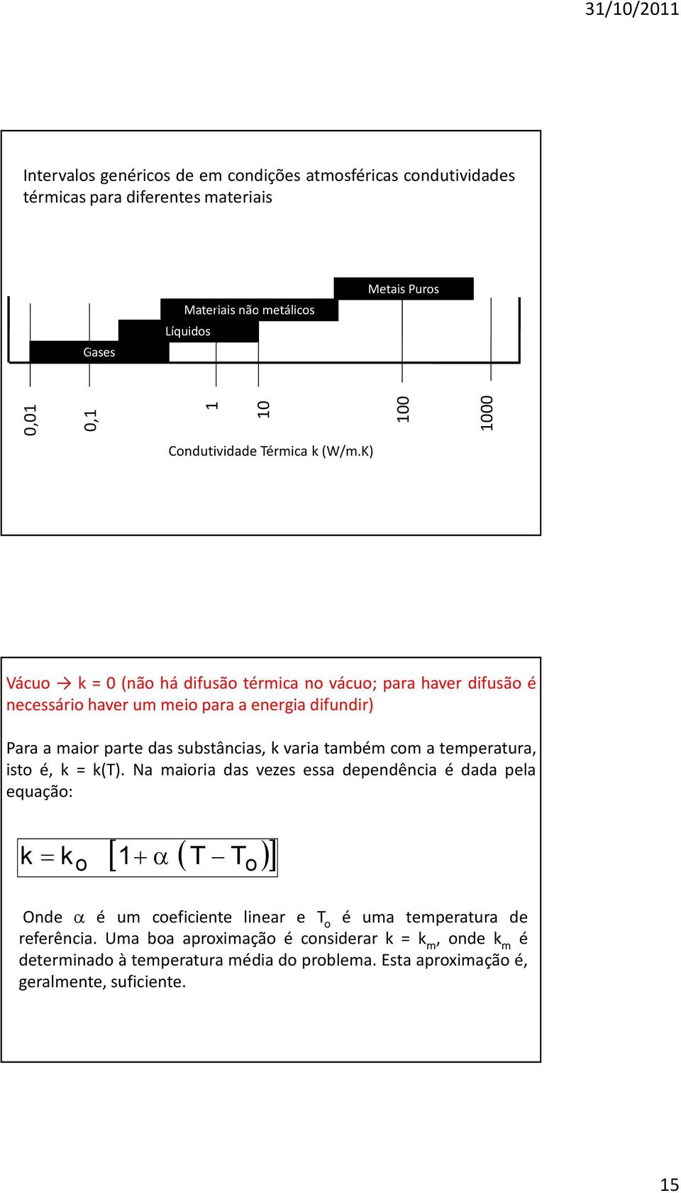 K) ácuo k 0 (não há difusão térmica no vácuo; para haver difusão é necessário haver um meio para a energia difundir) Para a maior parte das substâncias, k varia também