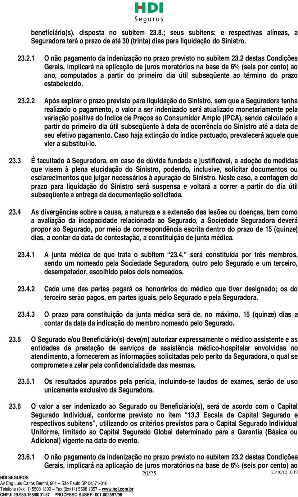 2.2 Após expirar o prazo previsto para liquidação do Sinistro, sem que a Seguradora tenha realizado o pagamento, o valor a ser indenizado será atualizado monetariamente pela variação positiva do