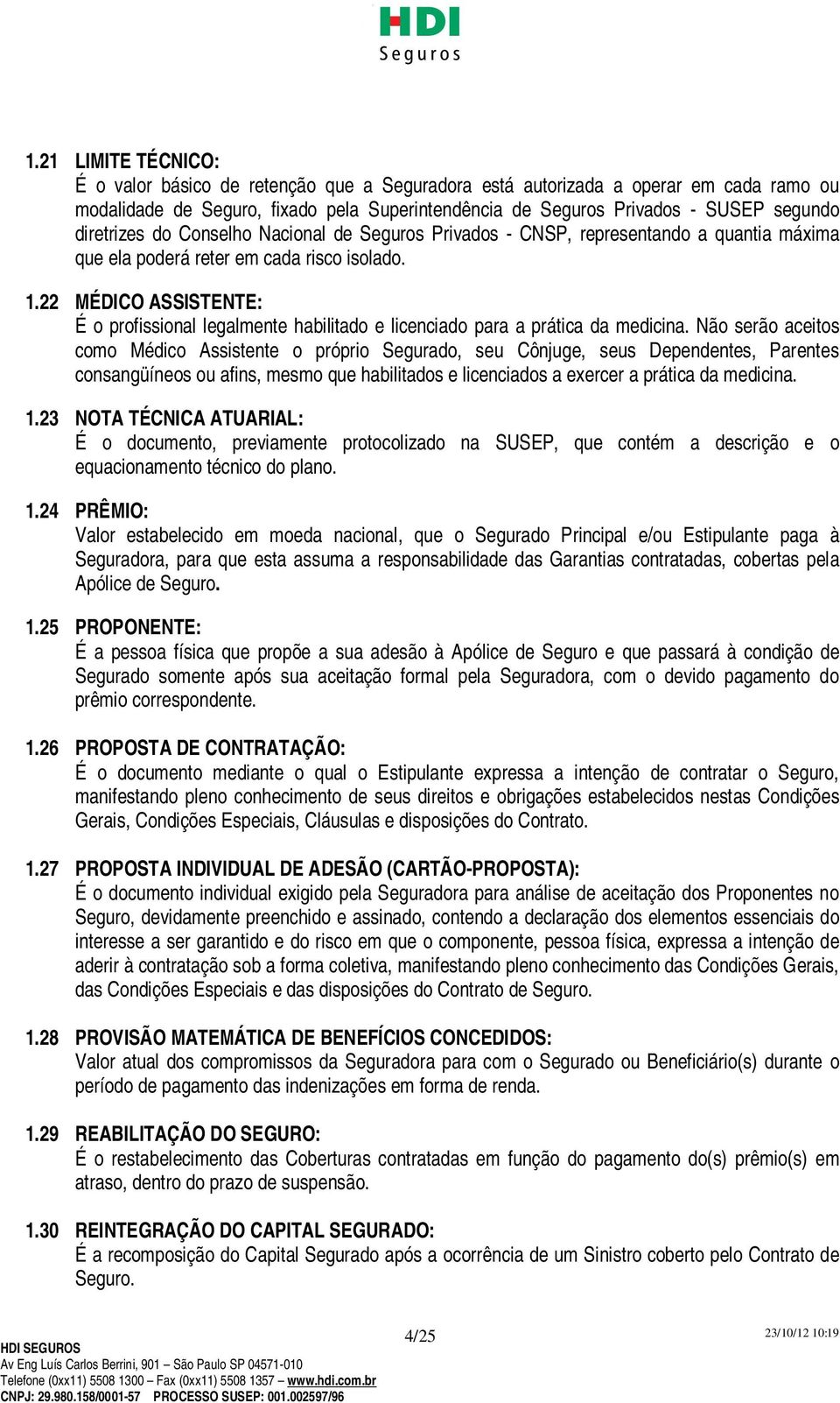 22 MÉDICO ASSISTENTE: É o profissional legalmente habilitado e licenciado para a prática da medicina.