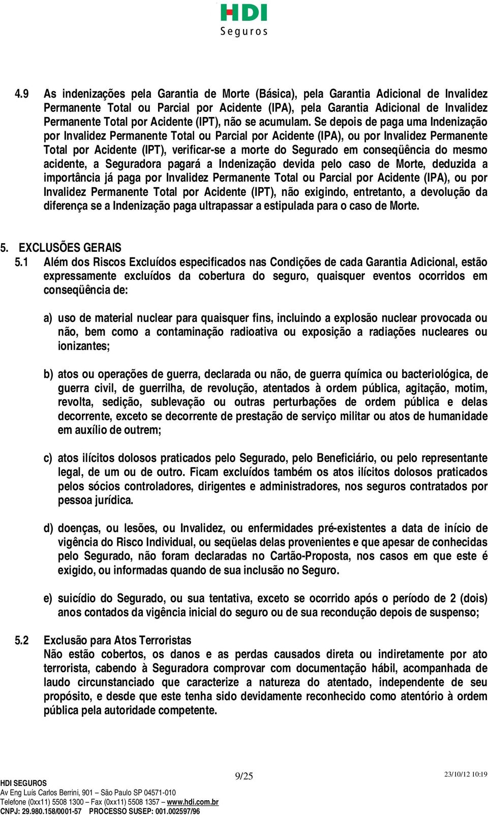 Se depois de paga uma Indenização por Invalidez Permanente Total ou Parcial por Acidente (IPA), ou por Invalidez Permanente Total por Acidente (IPT), verificar-se a morte do Segurado em conseqüência