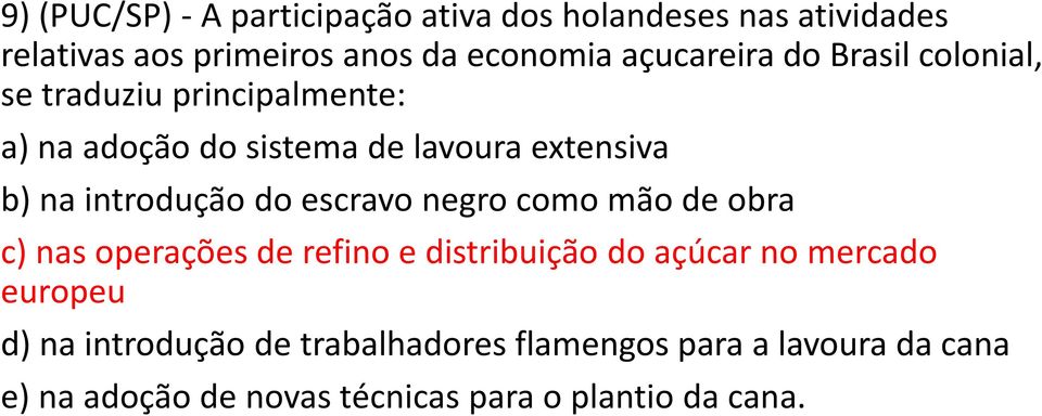 introdução do escravo negro como mão de obra c) nas operações de refino e distribuição do açúcar no mercado