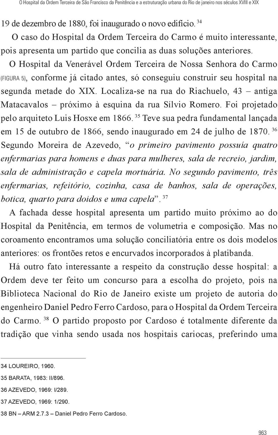O Hospital da Venerável Ordem Terceira de Nossa Senhora do Carmo (FIGURA 5), conforme já citado antes, só conseguiu construir seu hospital na segunda metade do XIX.