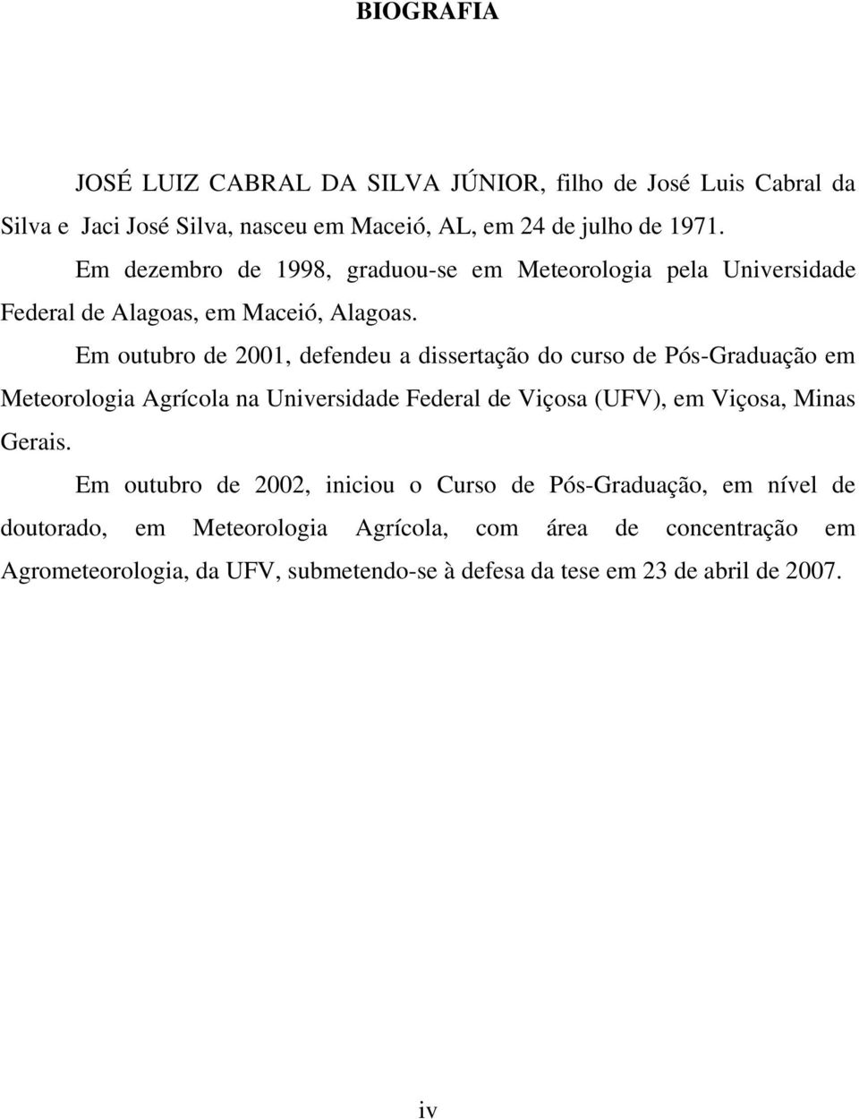 Em outubro de 2001, defendeu a dissertação do curso de Pós-Graduação em Meteorologia Agrícola na Universidade Federal de Viçosa (UFV), em Viçosa, Minas