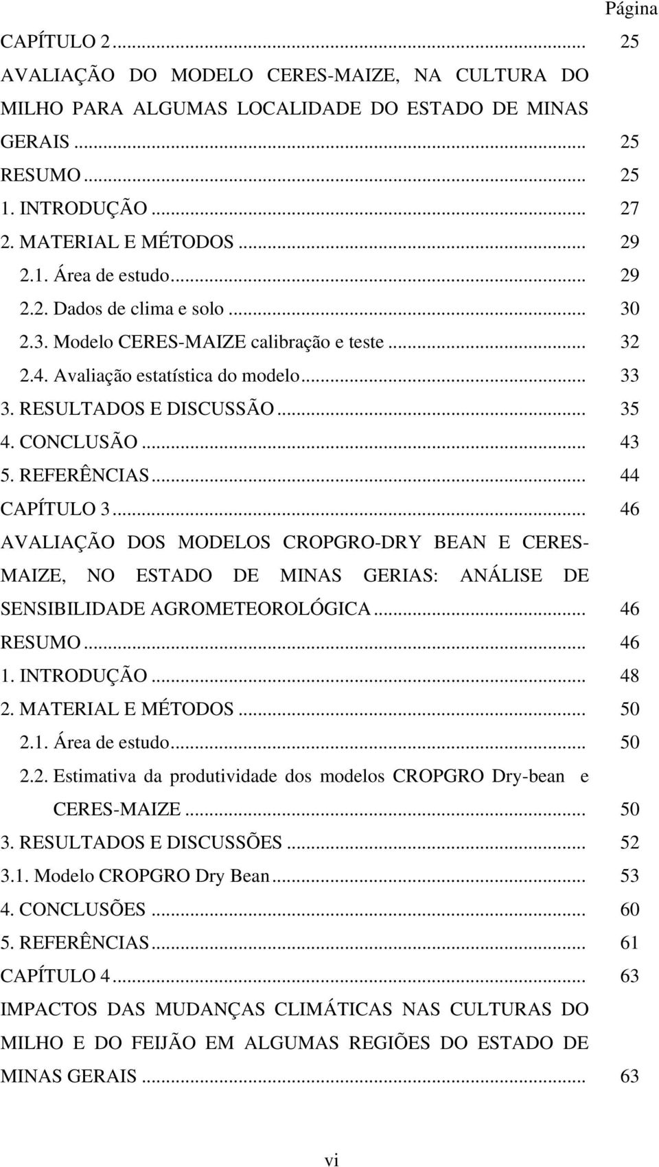 .. 44 CAPÍTULO 3... 46 AVALIAÇÃO DOS MODELOS CROPGRO-DRY BEAN E CERES- MAIZE, NO ESTADO DE MINAS GERIAS: ANÁLISE DE SENSIBILIDADE AGROMETEOROLÓGICA... 46 RESUMO... 46 1. INTRODUÇÃO... 48 2.