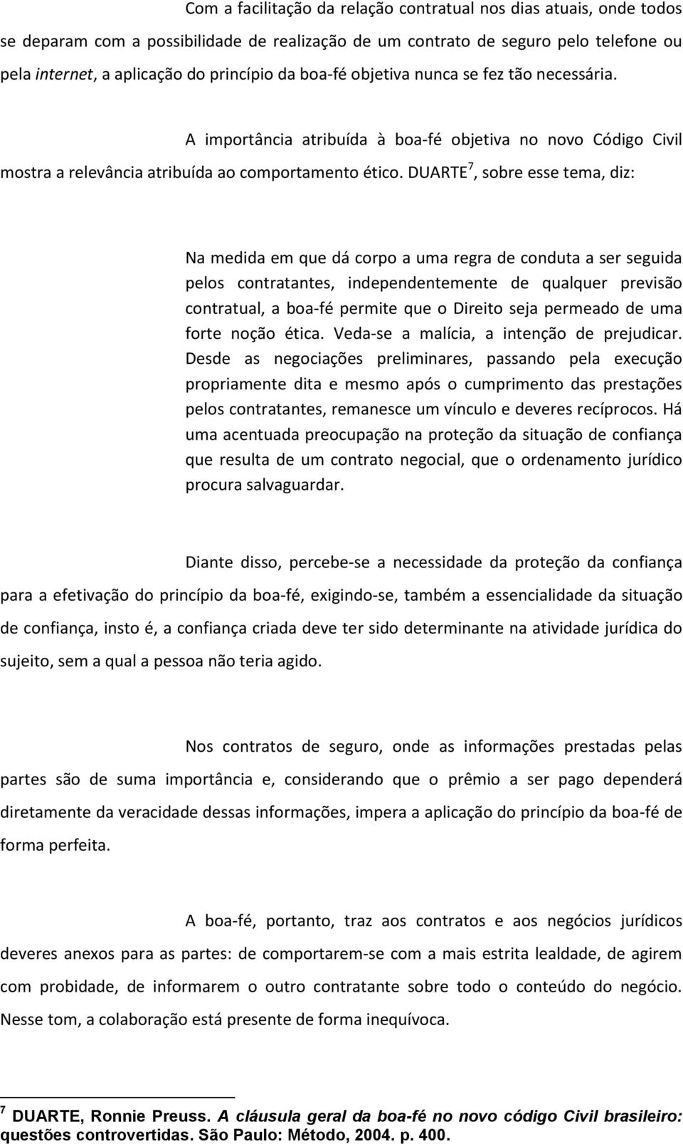 DUARTE 7, sobre esse tema, diz: Na medida em que dá corpo a uma regra de conduta a ser seguida pelos contratantes, independentemente de qualquer previsão contratual, a boa-fé permite que o Direito