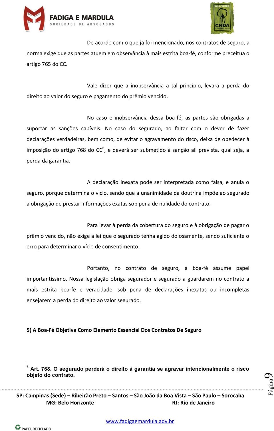 No caso e inobservância dessa boa-fé, as partes são obrigadas a suportar as sanções cabíveis.