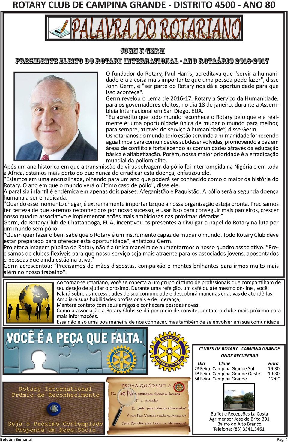 disse John Germ, e "ser parte do Rotary nos dá a oportunidade para que isso aconteça".