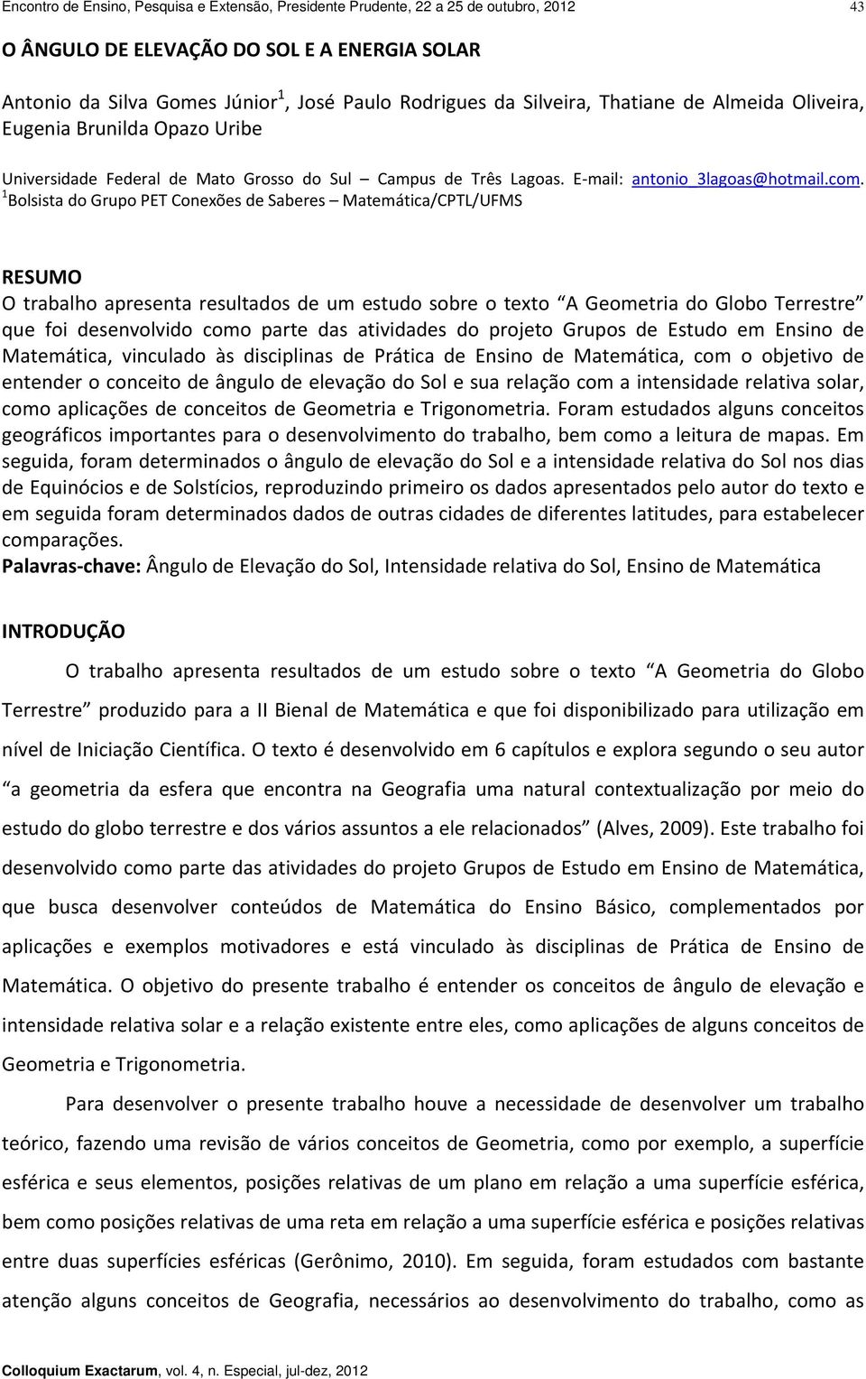 1 Bolsista do Grupo PET Conexões de Saberes Matemática/CPTL/UFMS RESUMO O trabalho apresenta resultados de um estudo sobre o texto A Geometria do Globo Terrestre que foi desenvolvido como parte das