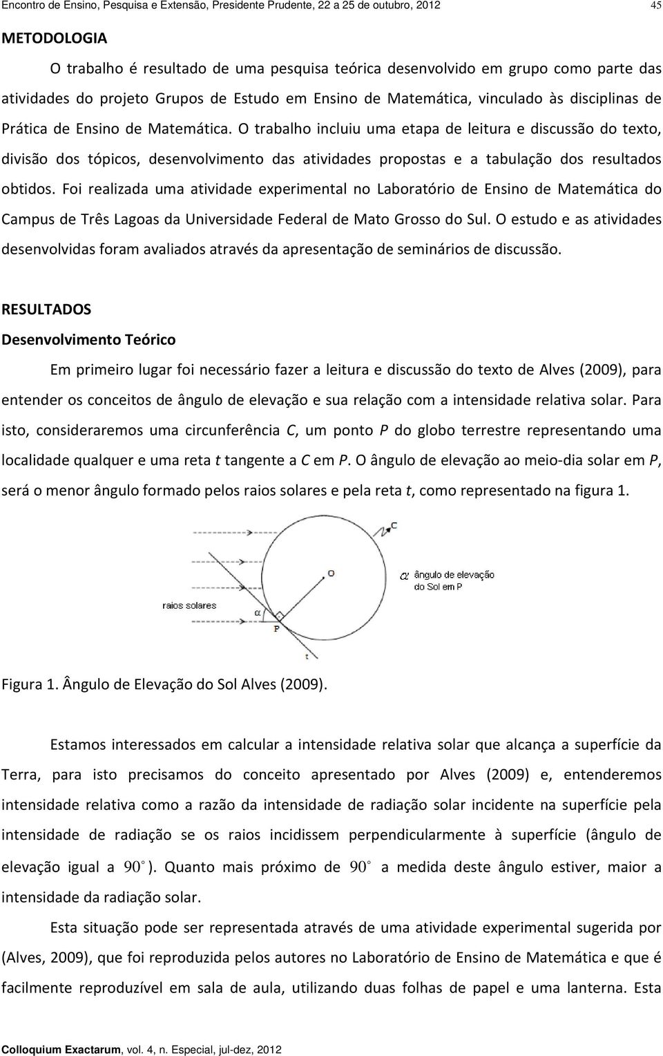 O trabalho incluiu uma etapa de leitura e discussão do texto, divisão dos tópicos, desenvolvimento das atividades propostas e a tabulação dos resultados obtidos.