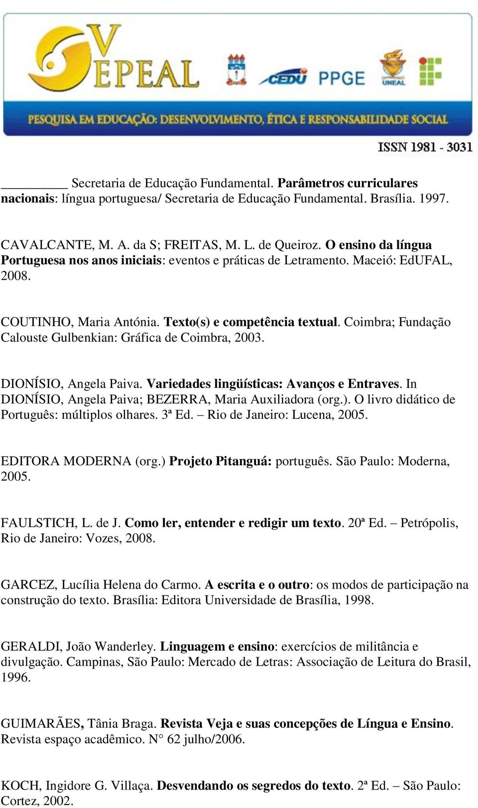 Coimbra; Fundação Calouste Gulbenkian: Gráfica de Coimbra, 2003. DIONÍSIO, Angela Paiva. Variedades lingüísticas: Avanços e Entraves. In DIONÍSIO, Angela Paiva; BEZERRA, Maria Auxiliadora (org.).