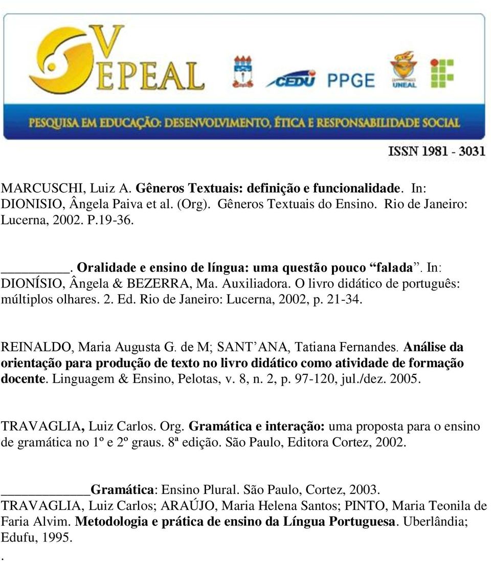 21-34. REINALDO, Maria Augusta G. de M; SANT ANA, Tatiana Fernandes. Análise da orientação para produção de texto no livro didático como atividade de formação docente. Linguagem & Ensino, Pelotas, v.