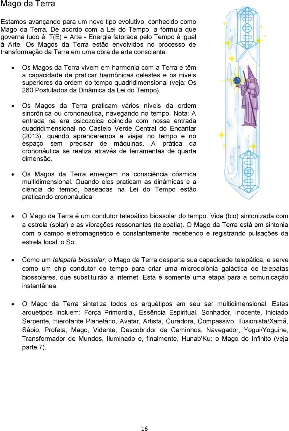 Os Magos da Terra estão envolvidos no processo de transformação da Terra em uma obra de arte consciente.