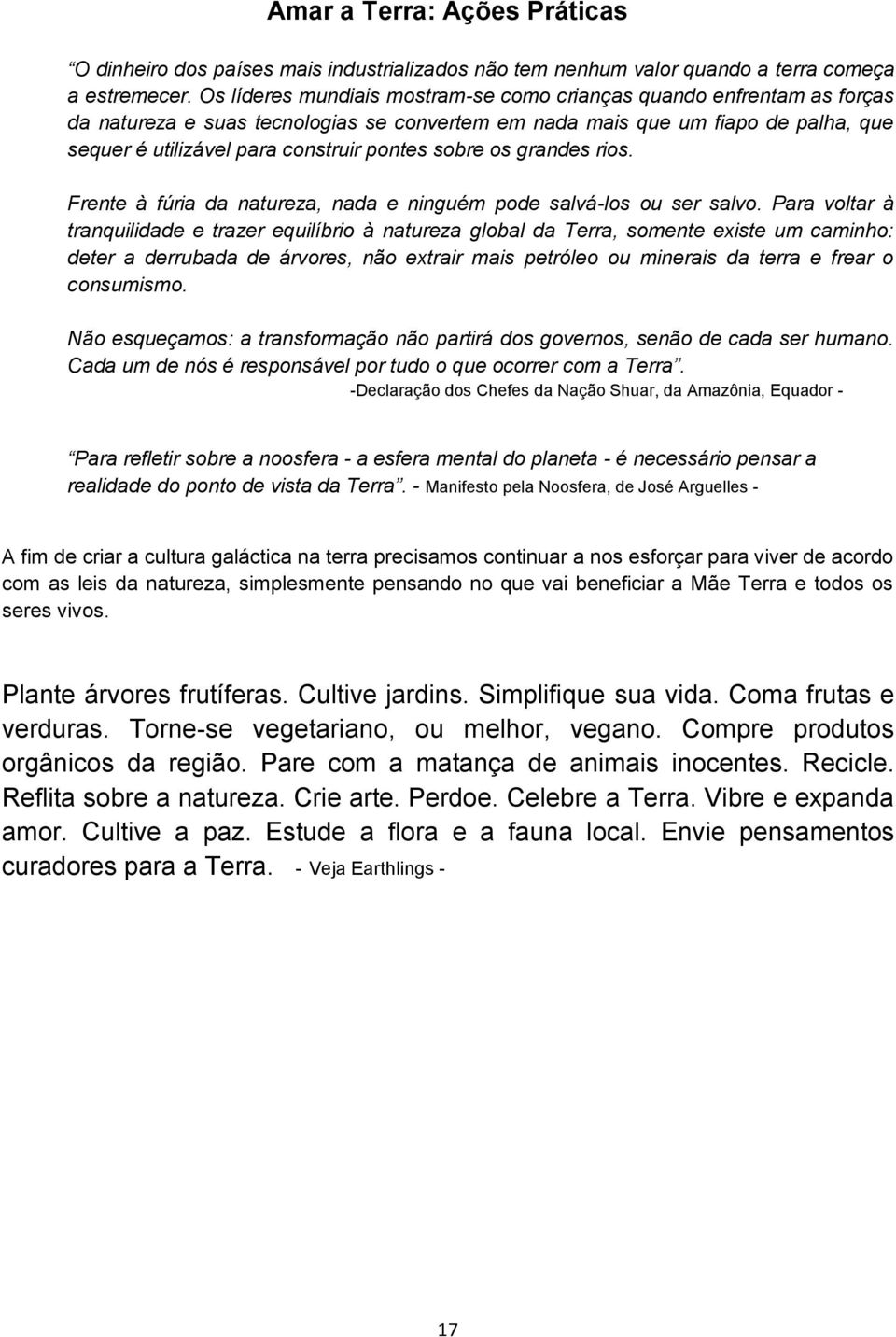 sobre os grandes rios. Frente à fúria da natureza, nada e ninguém pode salvá-los ou ser salvo.