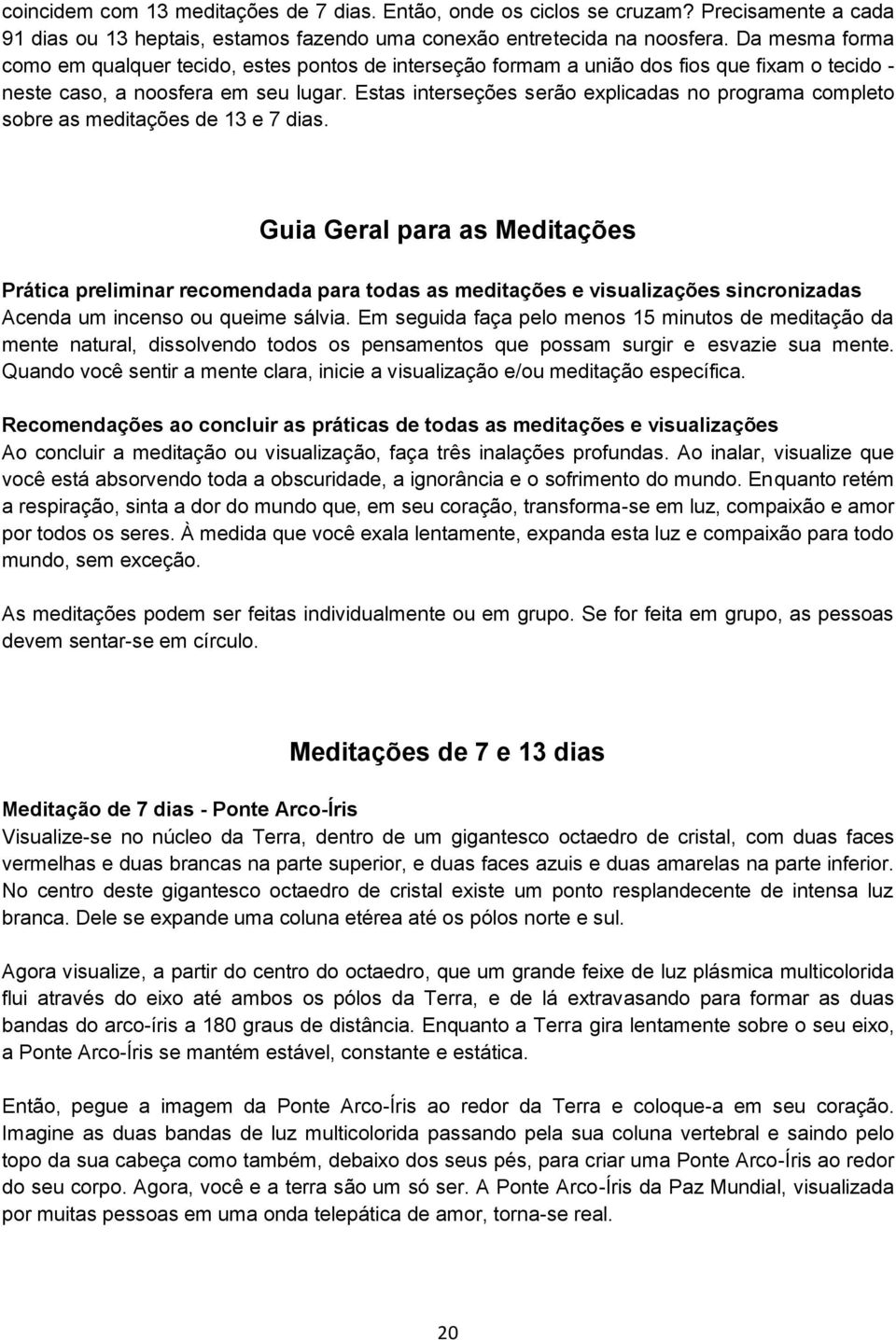 Estas interseções serão explicadas no programa completo sobre as meditações de 13 e 7 dias.