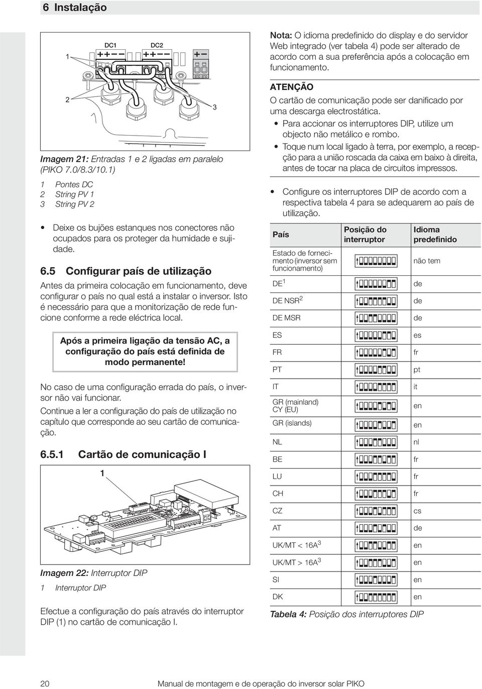 5 Configurar país de utilização Antes da primeira colocação em funcionamento, deve configurar o país no qual está a instalar o inversor.