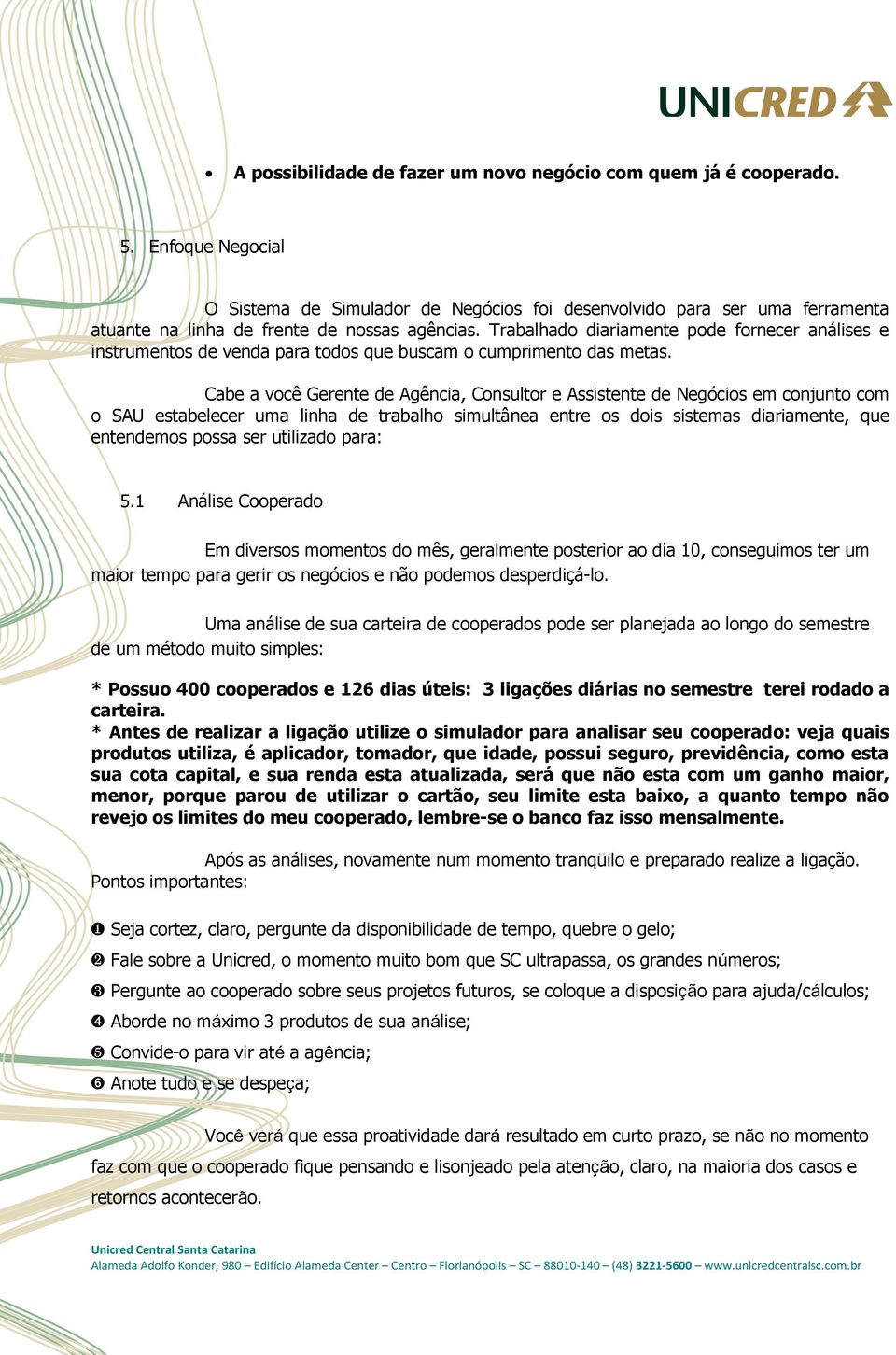 Trabalhado diariamente pode fornecer análises e instrumentos de venda para todos que buscam o cumprimento das metas.