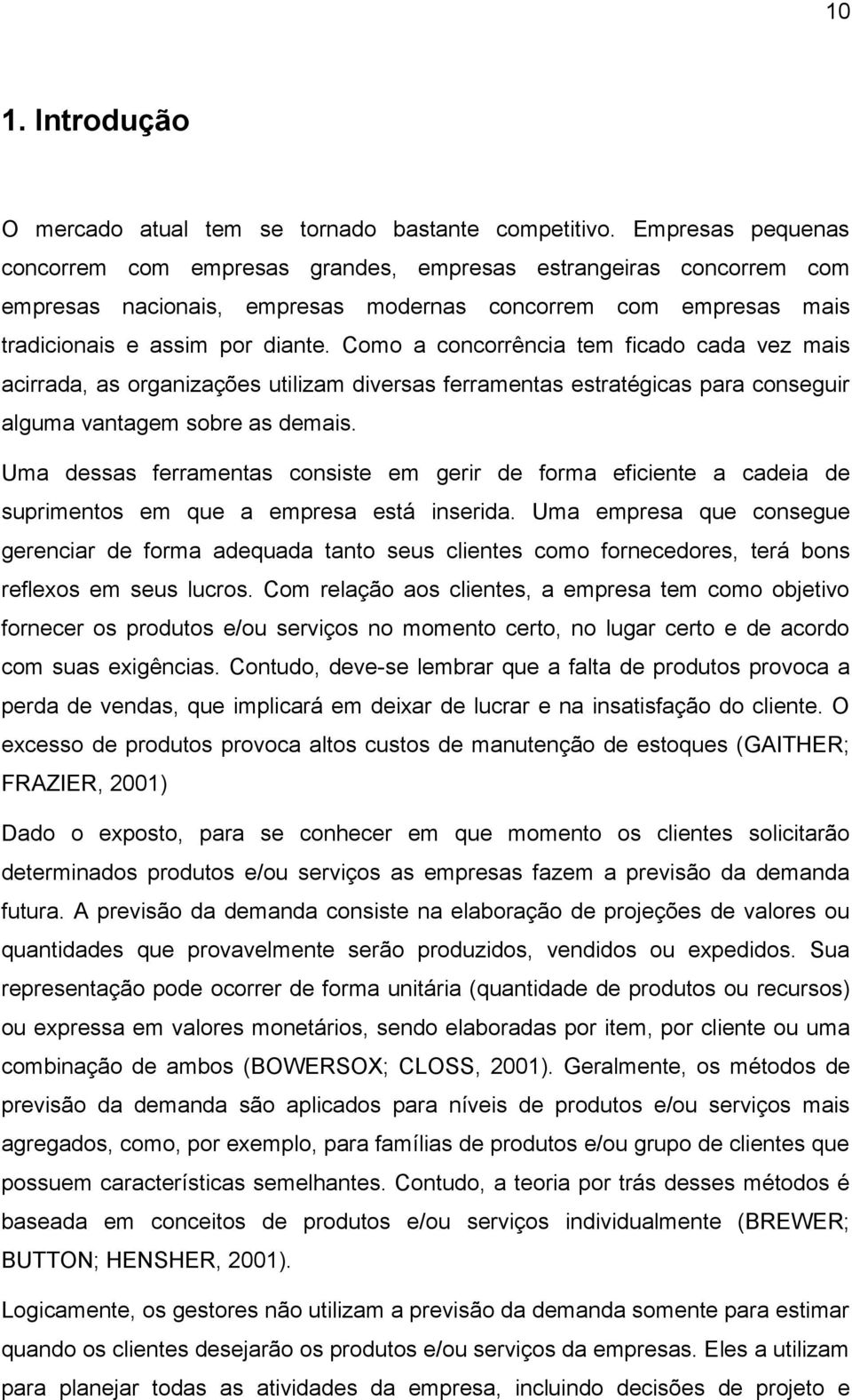 Como a concorrência tem ficado cada vez mais acirrada, as organizações utilizam diversas ferramentas estratégicas para conseguir alguma vantagem sobre as demais.