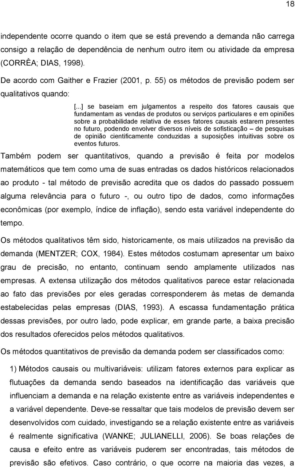 ..] se baseiam em julgamentos a respeito dos fatores causais que fundamentam as vendas de produtos ou serviços particulares e em opiniões sobre a probabilidade relativa de esses fatores causais