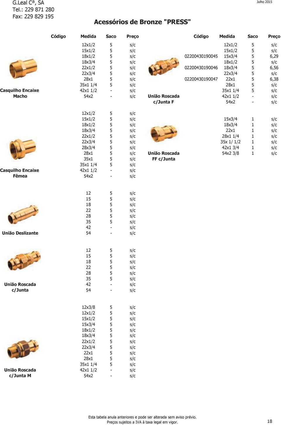 s/c 35x1 1/4 5 s/c 54x2 - s/c União Roscada 42x1 1/2 - s/c c/junta F 54x2 - s/c 12x1/2 5 s/c 15x1/2 5 s/c 15x3/4 1 s/c 18x1/2 5 s/c 18x3/4 1 s/c 18x3/4 5 s/c 22x1 1 s/c 22x1/2 5 s/c 28x1 1/4 1 s/c