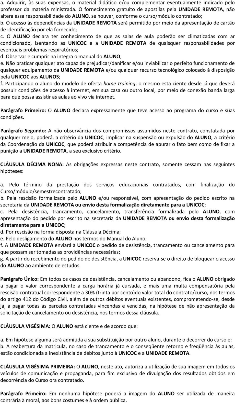 O acesso às dependências da UNIDADE REMOTA será permitido por meio da apresentação de cartão de identificação por ela fornecido; c.