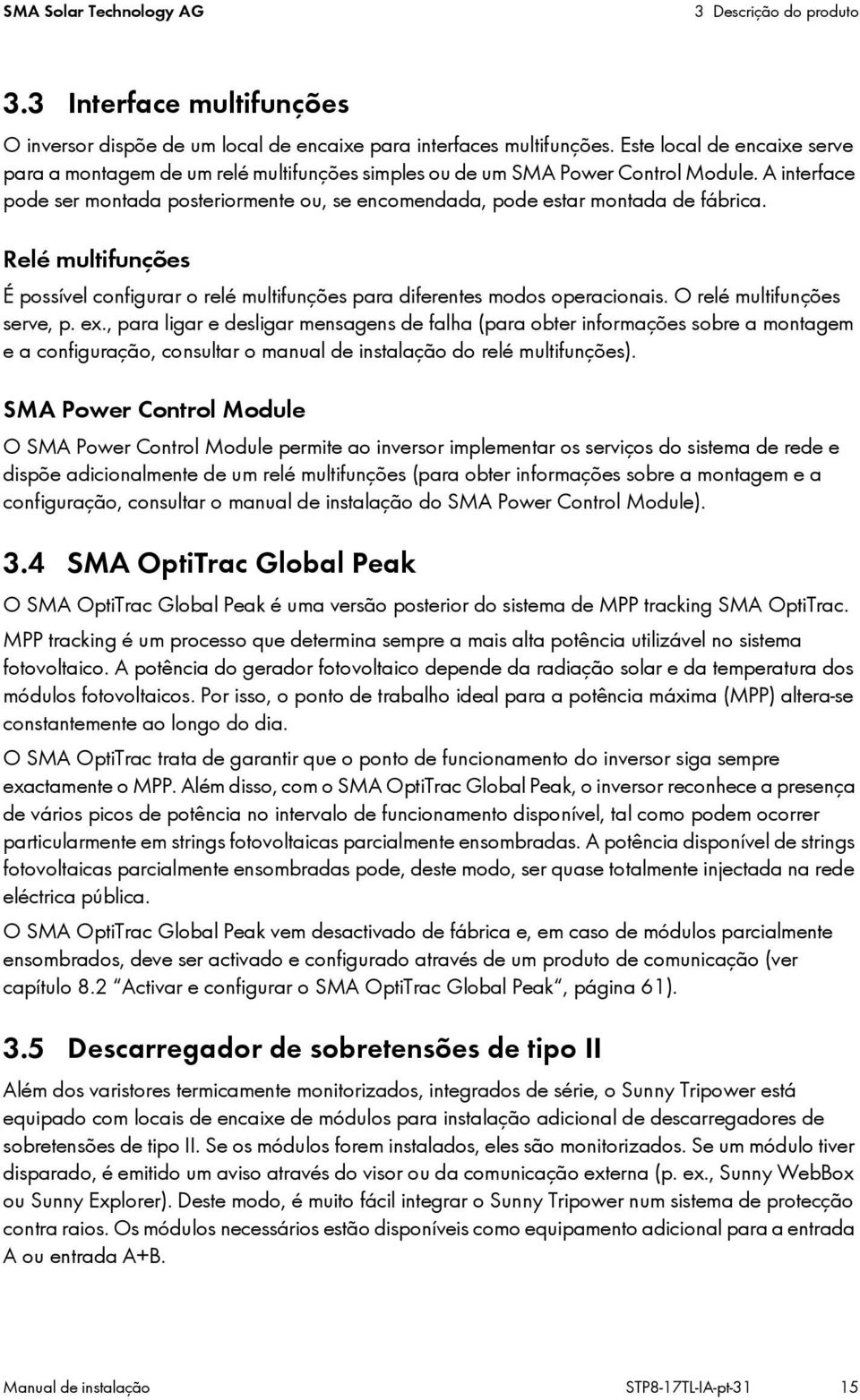 A interface pode ser montada posteriormente ou, se encomendada, pode estar montada de fábrica. Relé multifunções É possível configurar o relé multifunções para diferentes modos operacionais.