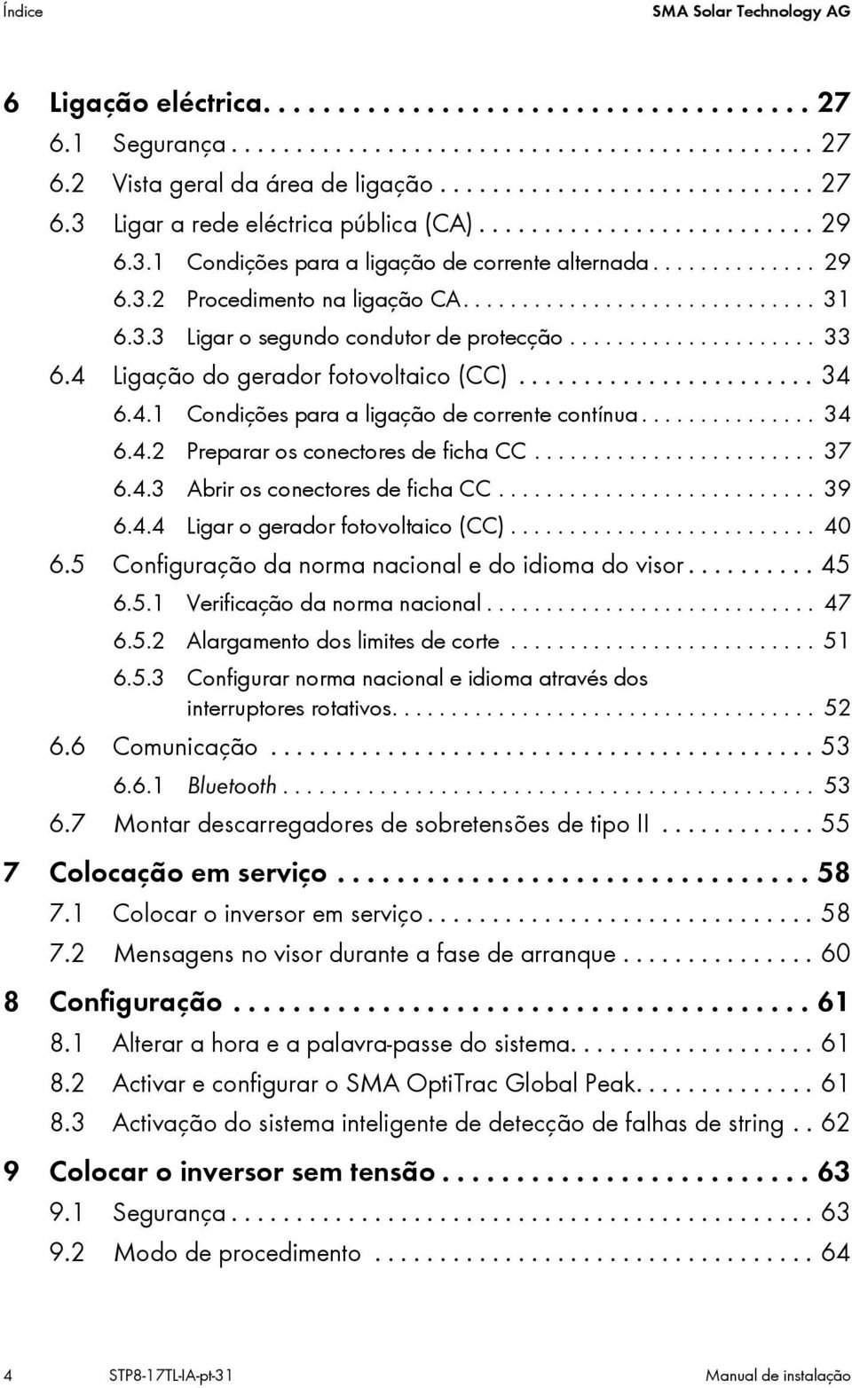 .................... 33 6.4 Ligação do gerador fotovoltaico (CC)....................... 34 6.4.1 Condições para a ligação de corrente contínua............... 34 6.4.2 Preparar os conectores de ficha CC.