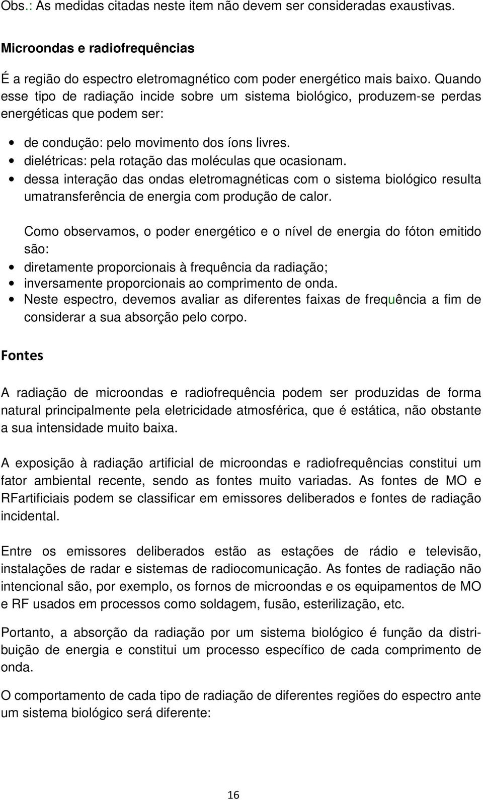 dielétricas: pela rotação das moléculas que ocasionam. dessa interação das ondas eletromagnéticas com o sistema biológico resulta umatransferência de energia com produção de calor.