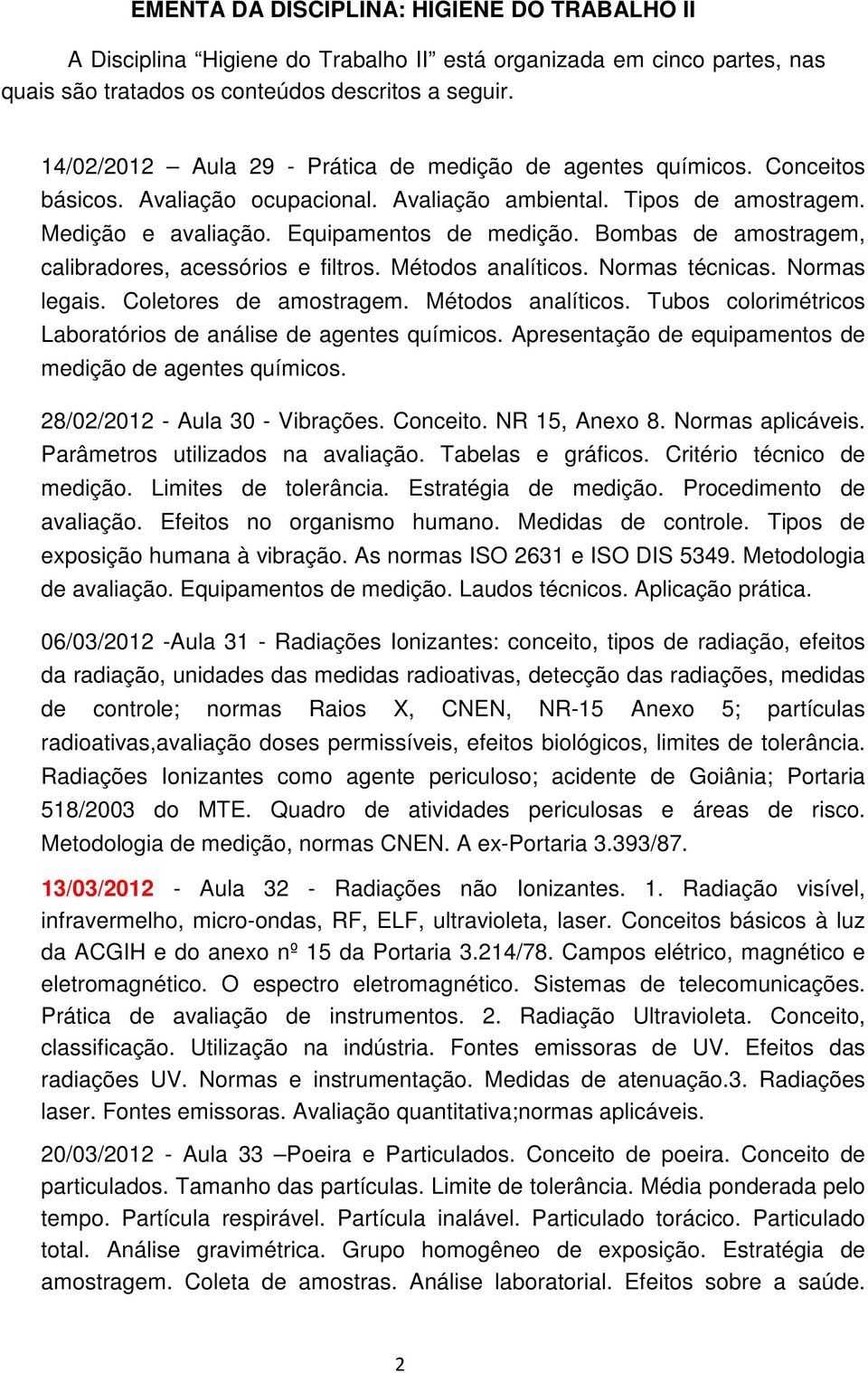 Bombas de amostragem, calibradores, acessórios e filtros. Métodos analíticos. Normas técnicas. Normas legais. Coletores de amostragem. Métodos analíticos. Tubos colorimétricos Laboratórios de análise de agentes químicos.