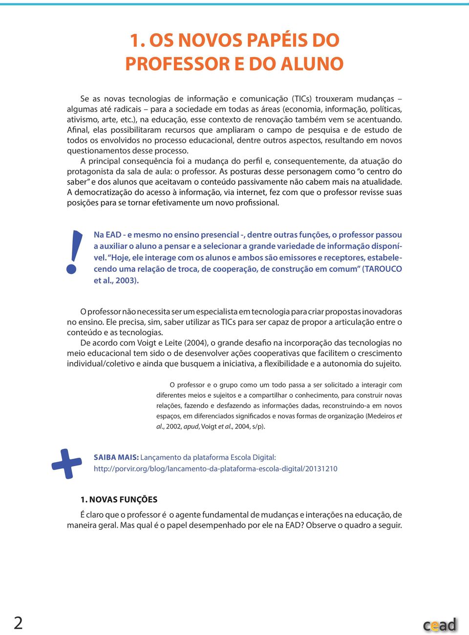 Afinal, elas possibilitaram recursos que ampliaram o campo de pesquisa e de estudo de todos os envolvidos no processo educacional, dentre outros aspectos, resultando em novos questionamentos desse