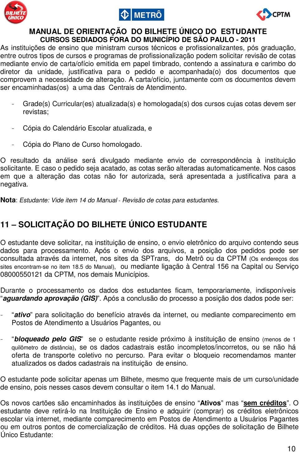 alteração. A carta/ofício, juntamente com os documentos devem ser encaminhadas(os) a uma das Centrais de Atendimento.