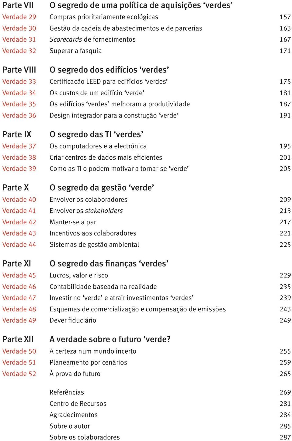 Verdade 35 Os edifícios verdes melhoram a produtividade 187 Verdade 36 Design integrador para a construção verde 191 Parte IX O segredo das TI verdes Verdade 37 Os computadores e a electrónica 195